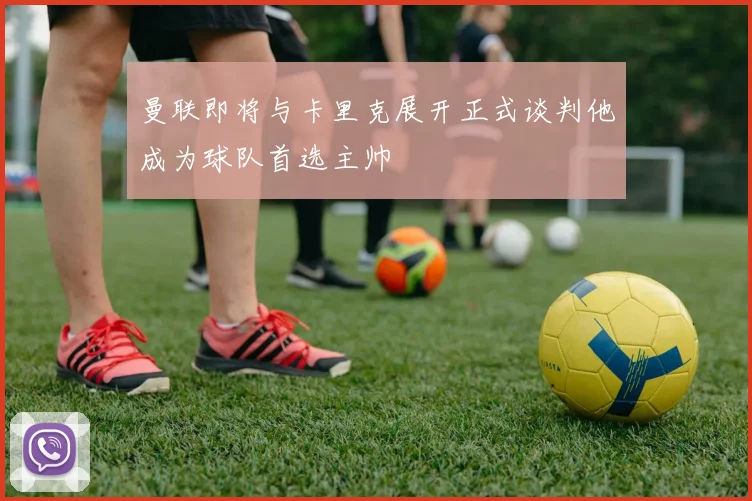 曼联即将与卡里克展开正式谈判他成为球队首选主帅