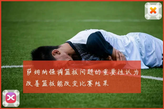 萨姆纳强调篮板问题的重要性认为改善篮板能改变比赛结果